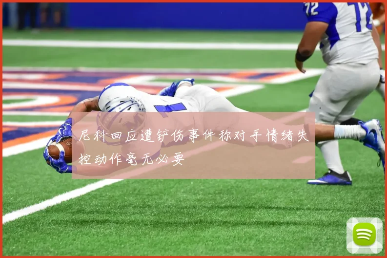 尼科回应遭铲伤事件称对手情绪失控动作毫无必要