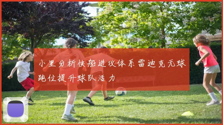 小里分析快船进攻体系雷迪克无球跑位提升球队活力